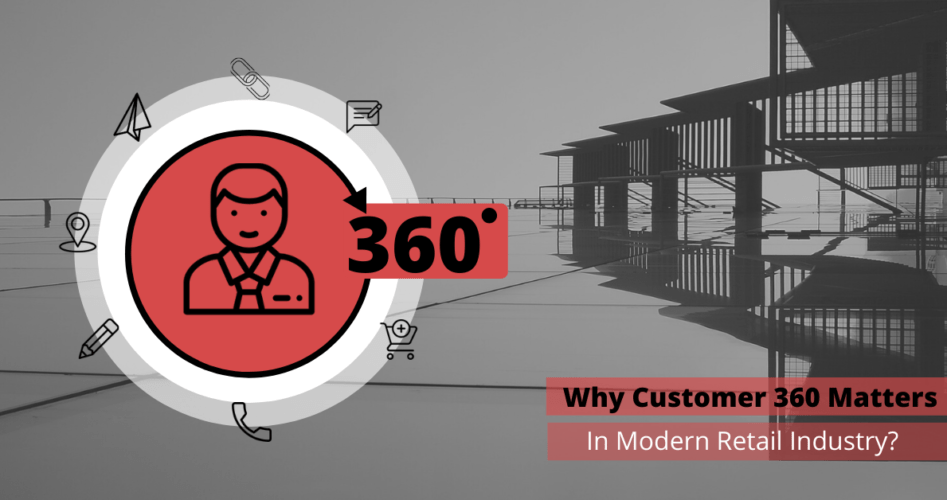 Why Customer 360 Matters in Modern Retail Industry?