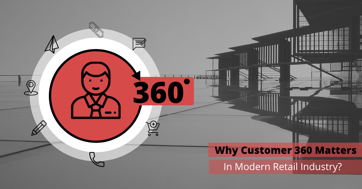 Why Customer 360 Matters in Modern Retail Industry?