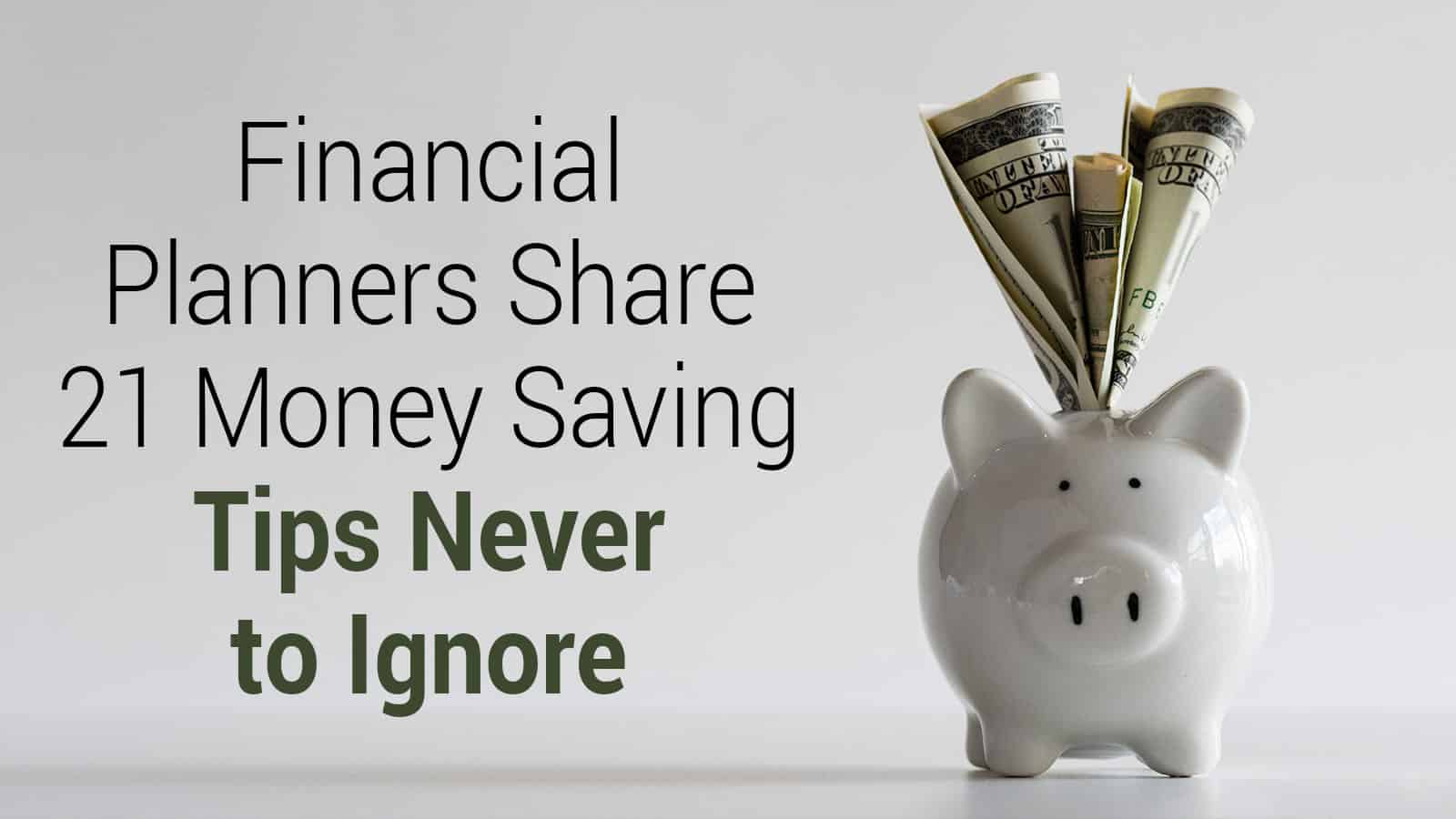 Financial Planners Share 21 Money Saving Tips Never to Ignore