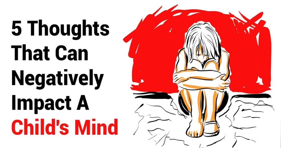 5 Thoughts That Can Negatively Impact A Child's Mind